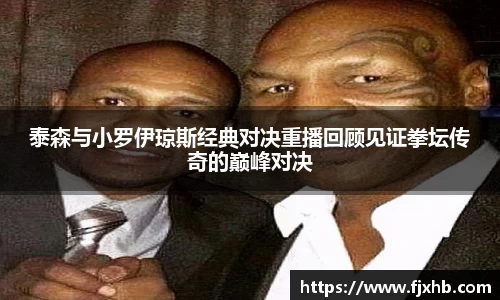 bwin必赢泰森与小罗伊琼斯经典对决重播回顾见证拳坛传奇的巅峰对决